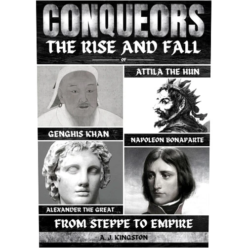 By A.J. Kingston (Author) Format: Kindle Edition Conquerors: The Rise And Fall Of Genghis Khan, Attila The Hun, Alexander The Great, And Napoleon Bonaparte