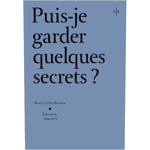 Agnès Sire Puis-je garder quelques secrets ? - Henri Cartier-Bresson, entretiens 2054-2003
