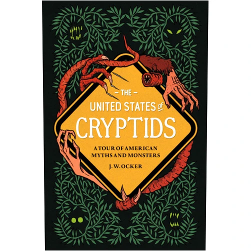 J. W. Ocker The United States of Cryptids: A Tour of American Myths and Monsters