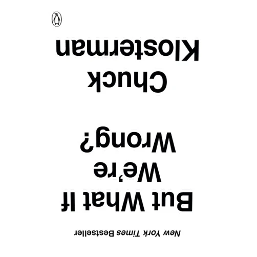 Chuck Klosterman But What If We're Wrong?: Thinking About the Present As If It Were the Past