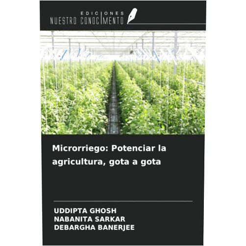 Spanish Edition by Uddipta Ghosh (Author), NABANITA SARKAR (Author), Debargha Banerjee (Author) & 0 more Microrriego: Potenciar la agricultura, gota a gota (Spanish Edition)