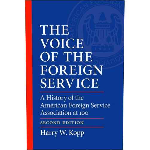 Harry W Kopp The Voice of the Foreign Service: A History of the American Foreign Service Association at 100