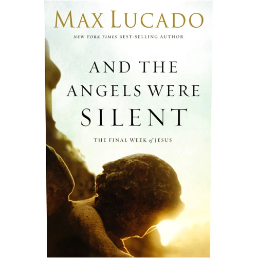 By Max Lucado (Author) And the Angels Were Silent: The Final Week of Jesus