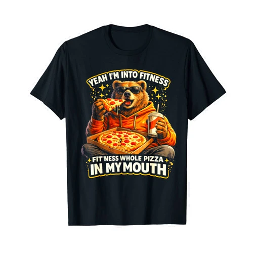I’m Into Fitness Whole Pizza in My Mouth Funny I'm Into Fitness Whole Pizza in My Mouth Funny Fitness Bear T-Shirt