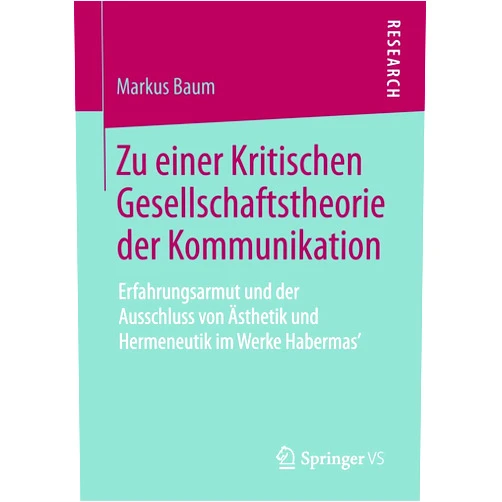 German Edition by Markus Baum (Author) Zu einer Kritischen Gesellschaftstheorie der Kommunikation: Erfahrungsarmut und der Ausschluss von Ästhetik und Hermeneutik im Werke Habermas’ (German Edition)