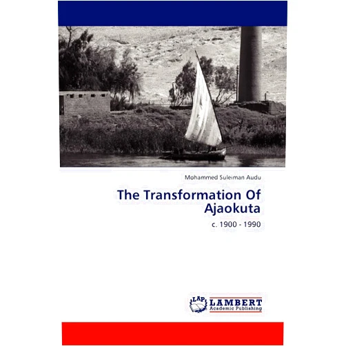 Mohammed Suleiman Audu The Transformation Of Ajaokuta: c. 1900 - 1990