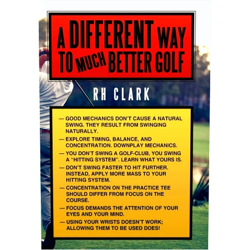By Rh Clark (Author) A Different Way to (Much) Better Golf
