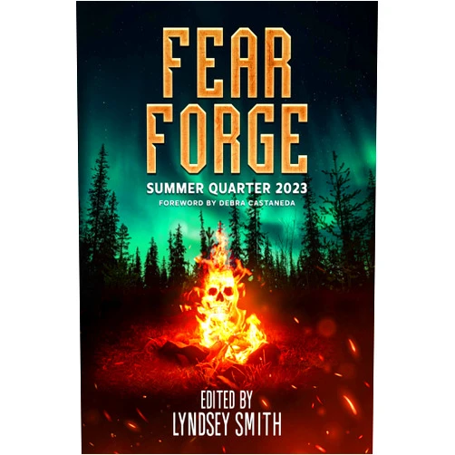 Horrorsmith Publishing,Jon Cohn,John DeLaughter,Ben Young,Wil Forbis,Faith Pierce,Scott Dyson,Marc Sorondo,B. S. Miller,Debra Castaneda Fear Forge: Summer Quarter 2023 Edition (Fear Forge Anthology Series Book 3)