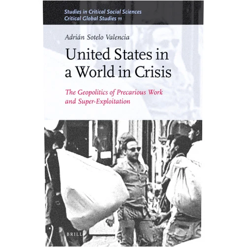 By Adrián Sotelo Valencia (Author) United States in a World in Crisis: The Geopolitics of Precarious Work and Super-Exploitation (Critical Global Studies, 160/11)
