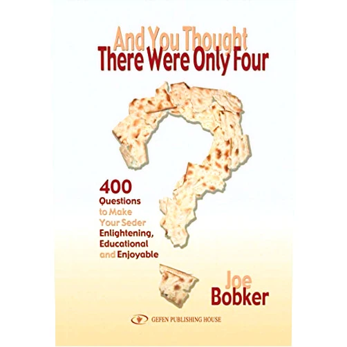 Joe Bobker And You Thought There Were Only Four: 400 Questions to Make Your Seder Enlightening, Educational and Enjoyable