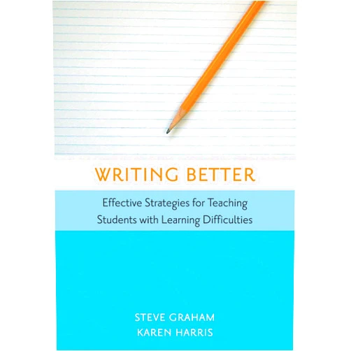 Steve Graham Ed.D.,Karen Harris Ed.D. Writing Better: Effective Strategies for Teaching Students with Learning Difficulties