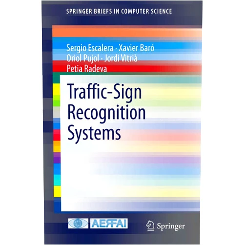 Sergio Escalera,Xavier Baró,Oriol Pujol,Jordi Vitrià,Petia Radeva Traffic-Sign Recognition Systems (SpringerBriefs in Computer Science)