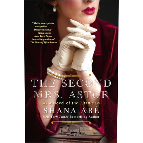 Shana Abe The Second Mrs. Astor: A Heartbreaking Historical Novel of the Titanic