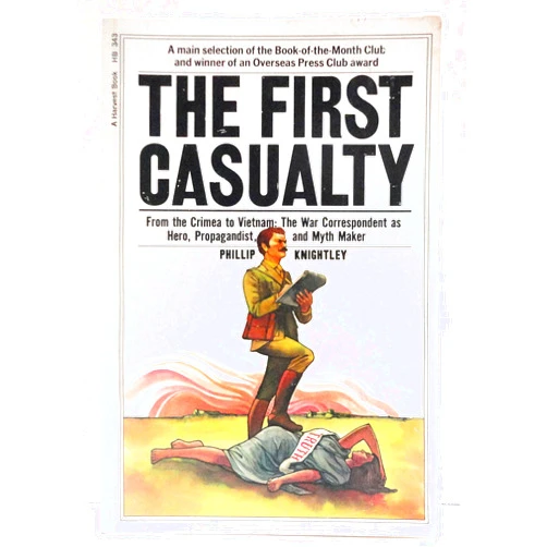 Phillip Knightley The First Casualty: From the Crimea to Vietnam : The War Correspondent As Hero, Propagandist, and Myth Maker (Harvest Book ; Hb 343)
