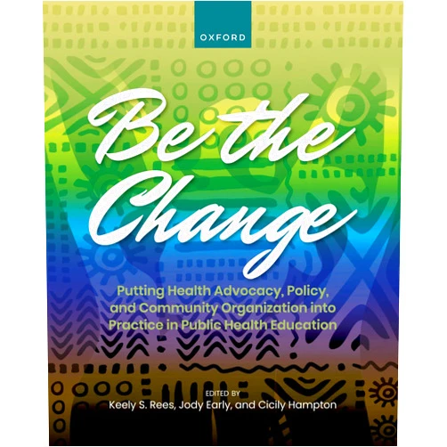 By Keely Rees (Editor), Jody Early (Editor), Cicily Hampton (Editor), Angela Glover Blackwell (Foreword) & 1 more Format: Kindle Edition Be the Change: Putting Health Advocacy, Policy, and Community Organization into Practice in Public Health Education