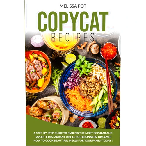 By MELISSA POT (Author) COPYCAT RECIPES: A Step-by-Step Guide to Making the Most Popular and Favorite Restaurant Dishes for Beginners. Discover how to Cook Beautiful Meals for Your Family Today !
