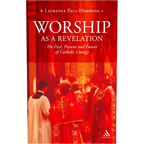 By Laurence Paul Hemming (Author) Worship as a Revelation: The Past Present and Future of Catholic Liturgy