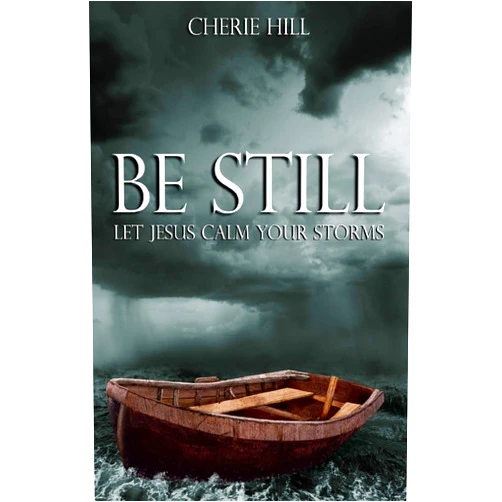 Cherie Hill Be Still: Let Jesus Calm Your Storms