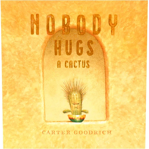 By Carter Goodrich (Author, Illustrator) Nobody Hugs a Cactus
