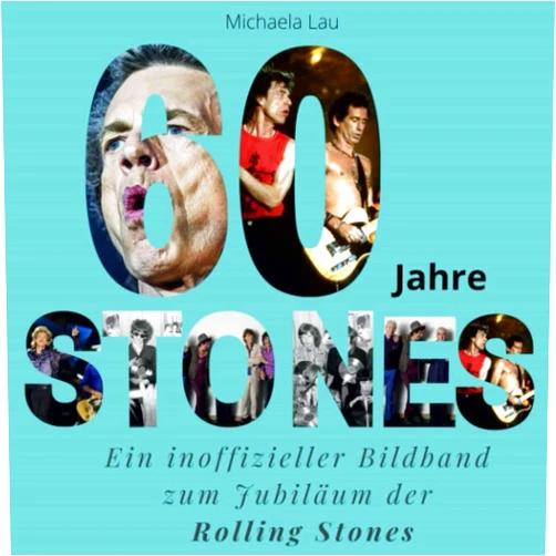 German Edition by Michaela Lau (Author) 60 Jahre Stones: Ein inoffizieller Bildband zum Jubiläum der Rolling Stones (German Edition)