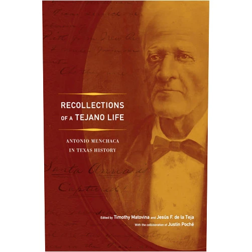 Timothy M. Matovina,Jesús F. de la Teja,Justin Poché Recollections of a Tejano Life: Antonio Menchaca in Texas History (Jack and Doris Smothers Series in Texas History, Life, and Culture)