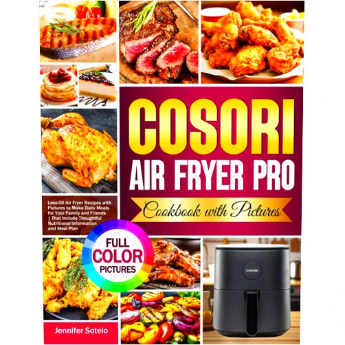 By Jennifer Sotelo (Author) COSORI Air Fryer Pro Cookbook with Pictures: Less-Oil Air Fryer Recipes with Pictures to Make Daily Meals for Your Family and Friends | That Include Thoughtful Nutritional Information and Meal Plan