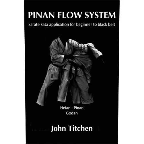 John Titchen,Iain Abernethy Pinan Flow System: Heian / Pinan Godan: karate kata application for beginner to black belt