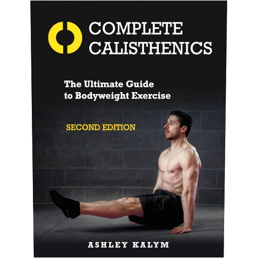 By Ashley Kalym (Author) Complete Calisthenics, Second Edition: The Ultimate Guide to Bodyweight Exercise