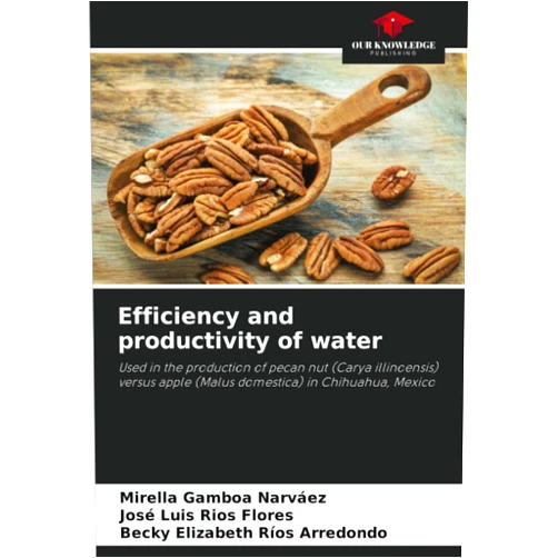 Mirella Gamboa Narváez,José Luis Ríos Flores,Becky Elizabeth Ríos Arredondo Efficiency and productivity of water: Used in the production of pecan nut (Carya illinoensis) versus apple (Malus domestica) in Chihuahua, Mexico