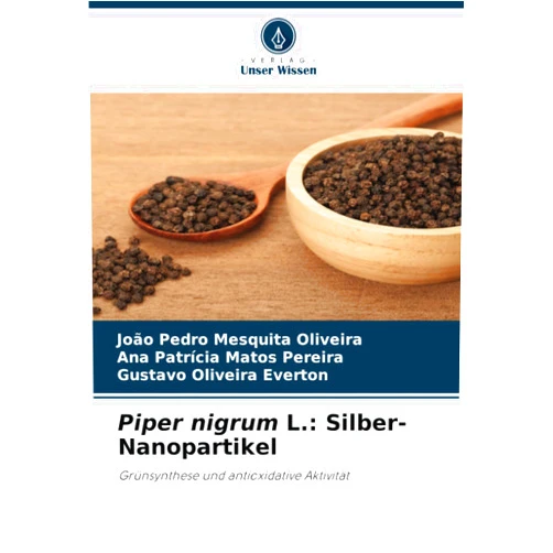 João Pedro Mesquita Oliveira,Ana Patrícia Matos Pereira,Gustavo Oliveira Everton Piper nigrum L.: Silber-Nanopartikel: Grünsynthese und antioxidative Aktivität (German Edition)