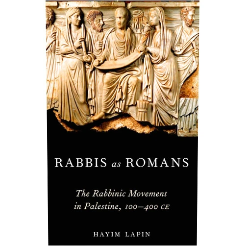 By Hayim Lapin (Author) Rabbis as Romans: The Rabbinic Movement in Palestine, 100-400 CE