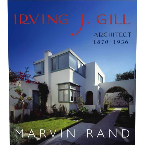 Marvin Rand Irving J. Gill: Architect, 1870 - 1936