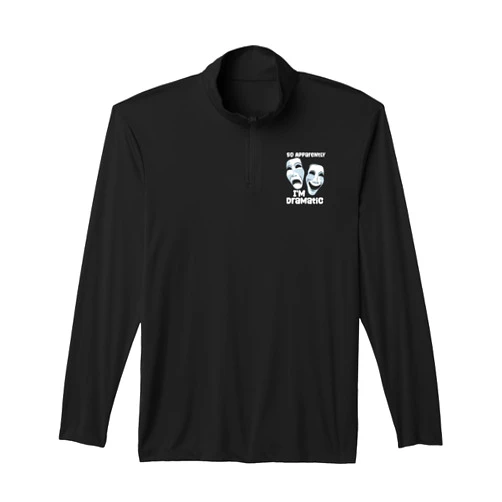 Thespian Theater Audition Funny Drama Actor Humor Theater Drama So Apparently I'm Dramatic Quote Actress Actor Performance Quarter-Zip Top