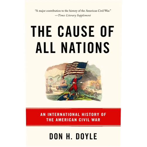 By Don H Doyle (Author) Format: Kindle Edition The Cause of All Nations: An International History of the American Civil War