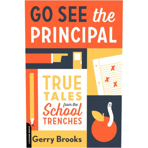 Gerry Brooks Go See the Principal: True Tales from the School Trenches