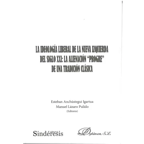 Spanish Edition by Esteban Anchústegui Igartua (Editor), Manuel Lázaro Pulido (Editor) La ideología liberal de la nueva izquierda del siglo XXI: la alienación “progre” de una tradición clásica