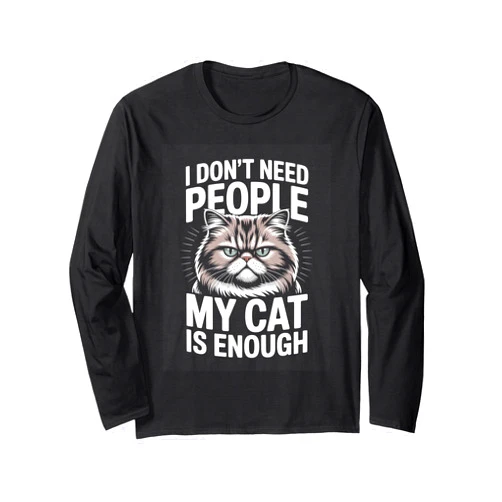 Funny Cat Lover I Dont Need People My Cat I Dont Need People My Cat is Enough Funny Cat Lover Long Sleeve T-Shirt