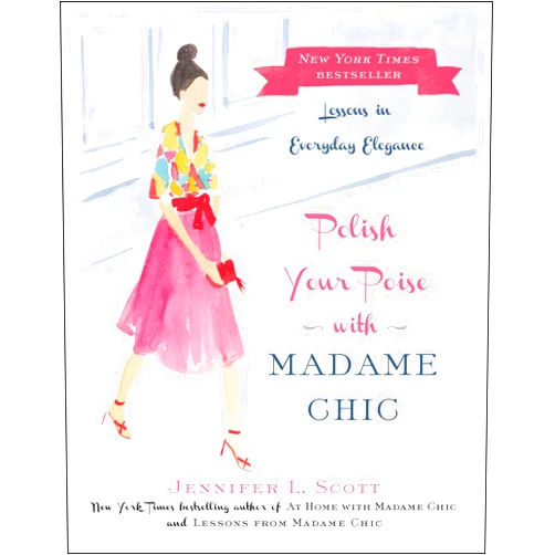 Jennifer L. Scott Polish Your Poise with Madame Chic: Lessons in Everyday Elegance