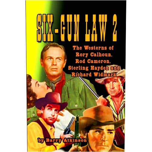Barry Atkinson Six-Gun Law 2: The Westerns of Rory Calhoun, Rod Cameron, Sterling Hayden and Richard Widmark