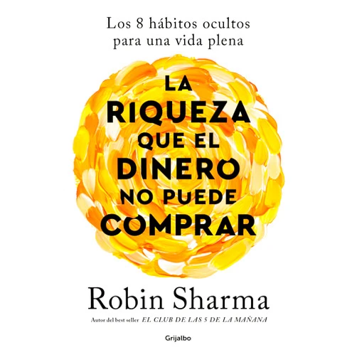 Robin Sharma La riqueza que el dinero no puede comprar / The Wealth Money Can't Buy (Spanish Edition)