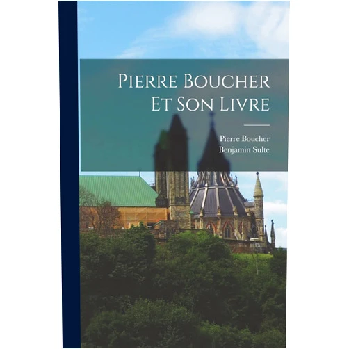 Benjamin Sulte,Pierre Boucher Pierre Boucher Et Son Livre (French Edition)