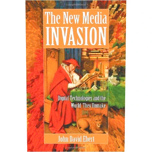 By John David Ebert (Author) Format: Kindle Edition The New Media Invasion: Digital Technologies and the World They Unmake