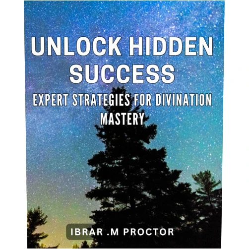 Ibrar M Proctor Unlock Hidden Success: Expert Strategies for Divination Mastery: Unleash Your Potential: Proven Techniques for Mastering Divination Skills