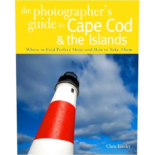 Chris Linder The Photographer's Guide to Cape Cod & the Islands: Where to Find the Perfect Shots and How to Take Them