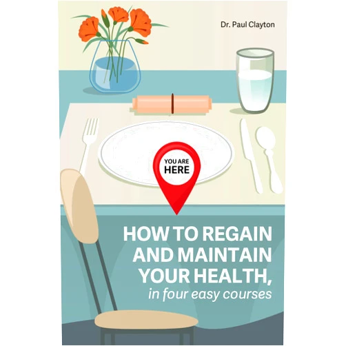 Dr. Paul Clayton YOU ARE HERE: HOW TO REGAIN AND MAINTAIN YOUR HEALTH, in four easy courses