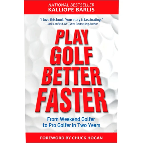 Kalliope Barlis Play Golf Better Faster: The Classic Guide to Optimizing Your Performance and Building Your Best Fast