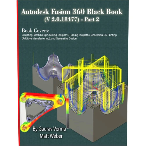 By Gaurav Verma (Author), Matt Weber (Author) Autodesk Fusion 360 Black Book (V 2.0.18477) Part II