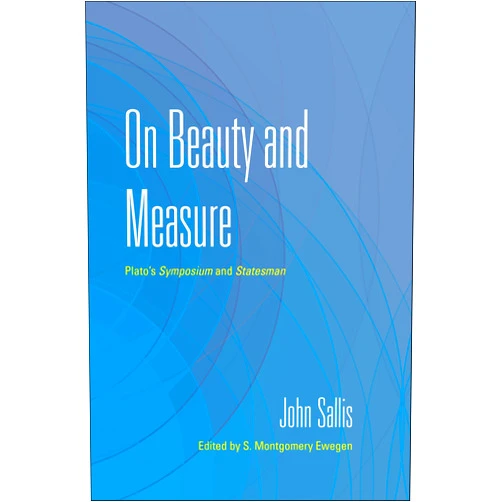 By John Sallis (Author), S. Montgomery Ewegen (Editor) Format: Kindle Edition On Beauty and Measure: Plato's Symposium and Statesman (The Collected Writings of John Sallis)
