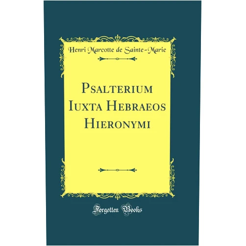 Henri Marcotte de Sainte-Marie Psalterium Iuxta Hebraeos Hieronymi (Classic Reprint)