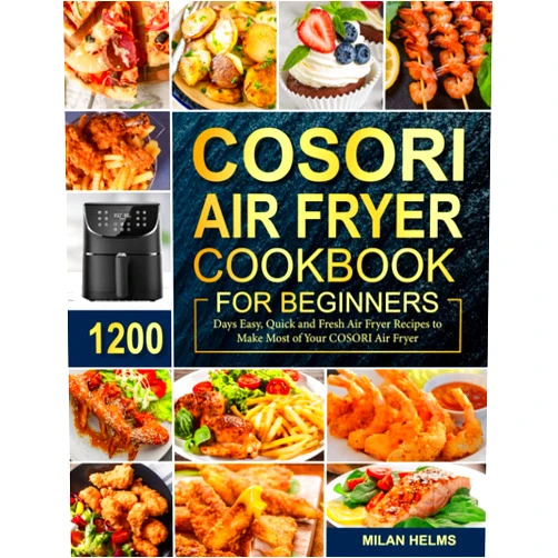 By Milan Helms (Author) COSORI Air Fryer Cookbook for Beginners: 1200 Days Easy, Quick and Fresh Air Fryer Recipes to Make Most of Your COSORI Air Fryer